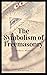 The Symbolism of Freemasonry (Annotated): Its Science and Philosophy, its Legends, Myths and Symbols