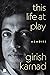 This Life At Play by Girish Karnad