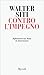 Contro l'impegno. Riflessioni sul Bene in letteratura by Walter Siti