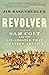 Revolver: Sam Colt and the Six-Shooter That Changed America