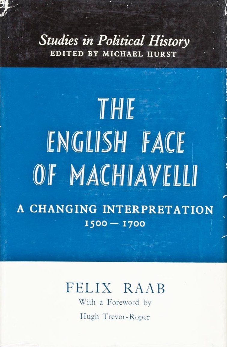 The English Face of Machiavelli: A Changing Interpretation 1500 – 1700