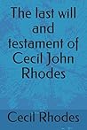 The last will and testament of Cecil John Rhodes