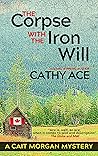 The Corpse with the Iron Will by Cathy Ace
