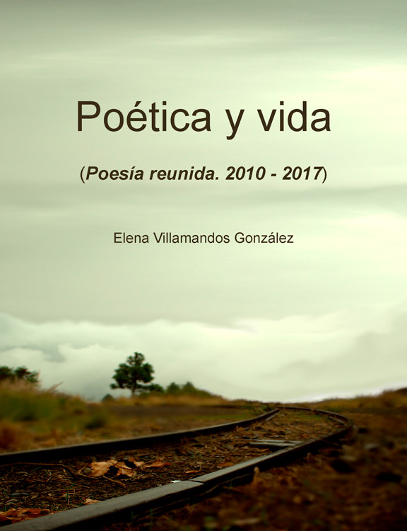 Poética y vida. Poesía reunida 2010-2017.