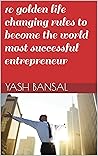 10 golden life changing rules to become the world most successful entrepreneur
