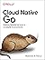 Cloud Native Go: Building Reliable Services in Unreliable Environments
