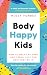 Body Happy Kids: How to hel...