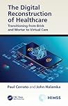The Digital Reconstruction of Healthcare (HIMSS Book Series)