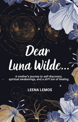 Dear Luna Wilde...: A mother’s journey to self-discovery, spiritual awakenings, and a sh*t ton of healing.