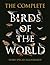 The Complete Birds of the World: Every Species Illustrated
