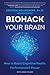 Biohack Your Brain: How to Boost Cognitive Health, Performance & Power