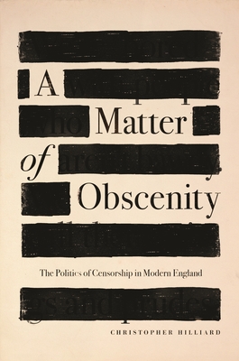 A Matter of Obscenity: The Politics of Censorship in Modern England (Hardcover)