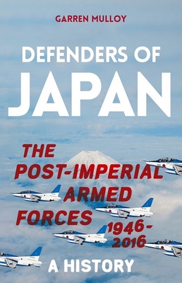 Defenders of Japan: The Post-Imperial Armed Forces 1946-2016, A History (Hardcover)