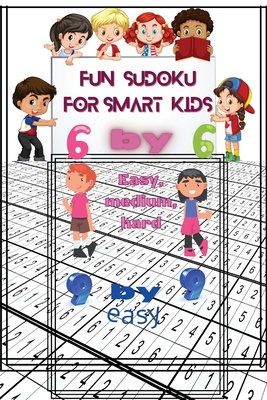 Fun Sudoku For Smart kids: 6 by 6 easy, medium, hard,9 by 9 easy/Improves abstract reasoning, Improves data memorizing ability, Teaches patience & ... thinking, Teaches decision-making skills,