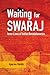 Waiting for Swaraj: Inner Lives of Indian Revolutionaries
