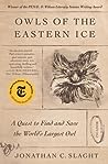 Owls of the Eastern Ice by Jonathan C. Slaght