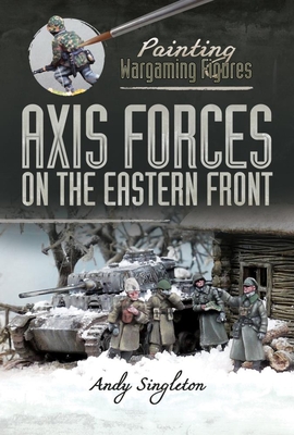 Axis Forces on the Eastern Front (Painting Wargaming Figures)