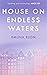 The House on Endless Waters