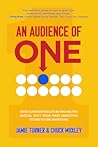 An Audience of One: Drive Superior Results by Making the Radical Shift from Mass Marketing to One-to-One Marketing