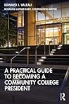 A Practical Guide to Becoming a Community College President
