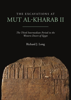 The Excavations at Mut al-Kharab II: The Third Intermediate Period in the Western Desert of Egypt (Dakhleh Oasis Project Monograph)
