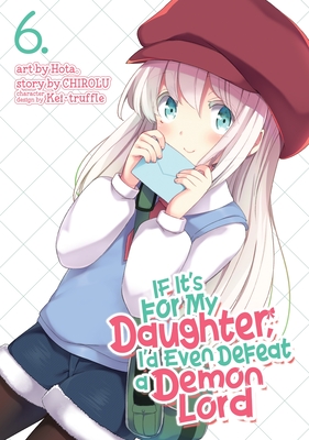 If It's for My Daughter, I'd Even Defeat a Demon Lord Manga, Vol. 6