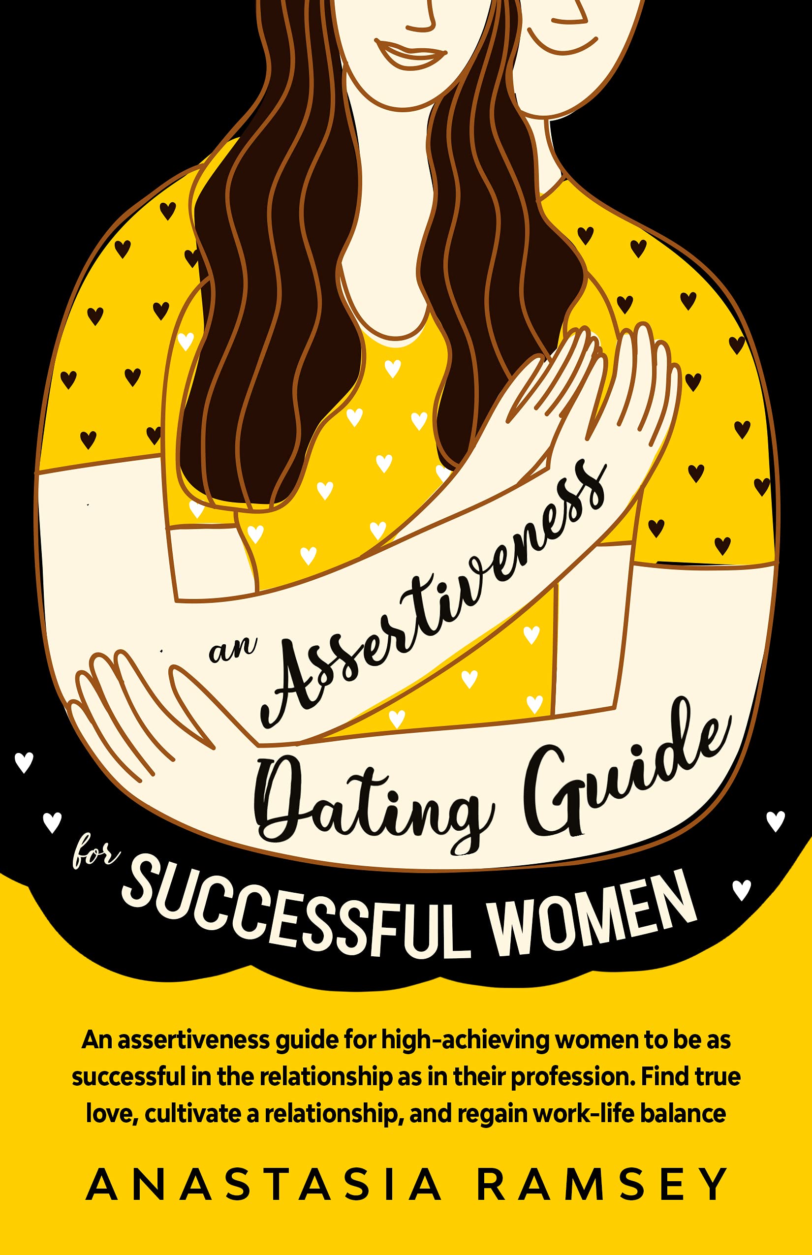 An Assertiveness Dating Guide for Successful Women: Get in touch with your feminine side, in his heart over again (Kindle Edition)