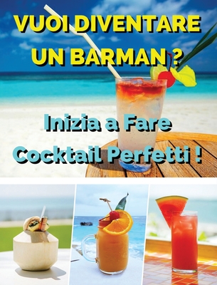 Vuoi Diventare Un Barman ? Inizia a Fare Cocktail Perfetti: Ricettario In Italiano Con i Migliori Bar Drink Bevuti In Tutto Il Mondo - Beverages And ... - Italian Language Edition (Italian Edition)