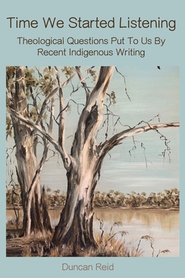 Time We Started Listening: Theological Questions Put to Us by Recent Indigenous Writing (Atf Theology: a Forum for Theology in the World, 7)
