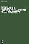 Die Deutsche Geschichtsmalerei des 19. Jahrhunderts (German Edition)