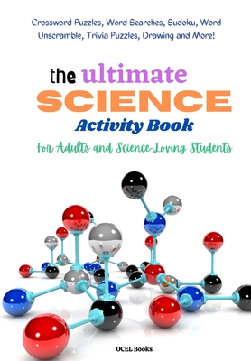 The Ultimate Science Activity Book: Science Crossword Puzzles, Word Searches, Word Unscramble, Sudoku, Drawing and More; For Adults and Science-Loving Students