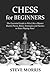Chess for Beginners: The Essential Guide to Win Like a Master. Board, Pieces, Rules, Strategies and Tactics to Start Playing Now!
