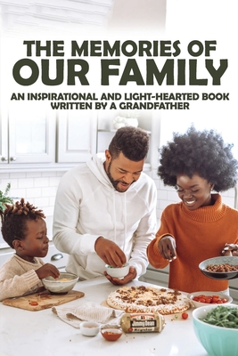 The Memories Of Our Family: An Inspirational And Light-Hearted Book Written By A Grandfather: Family History Memoir