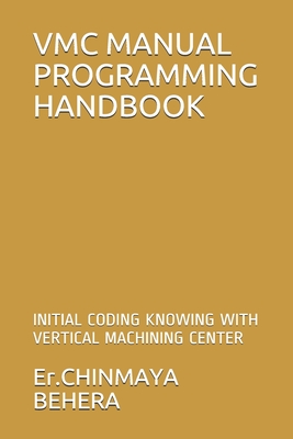 VMC MANUAL PROGRAMMING HANDBOOK: INITIAL CODING KNOWING WITH VERTICAL MACHINING CENTER