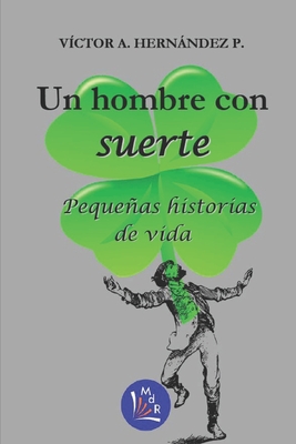 Un hombre con suerte: Pequeñas historias de vida (¿Cómo Quedé En Bancarrota?) (Spanish Edition)