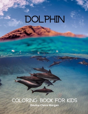 Dolphin Coloring Book for Kids: Fun, Cute and Cool Dolphin Coloring Pages for Kids Ages 3 and Up - Great Adventure Coloring Book For Toddlers with Adorable Dolphins - Amazing Pages to Color for Kids with Cute Dolphin