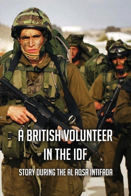 A British Volunteer In The IDF: Story During The Al Aqsa Intifada: Israel & Palestine History Books