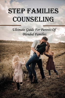 Step Families Counseling: Ultimate Guide For Parents Of Blended Families: Blended Family Rules & Boundaries