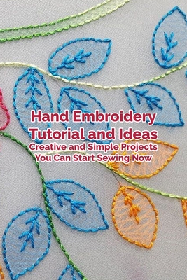 Hand Embroidery Tutorial and Ideas: Creative and Simple Projects You Can Start Sewing Now: Mother's Day Gift 2021, Happy Mother's Day, Gift for Mom