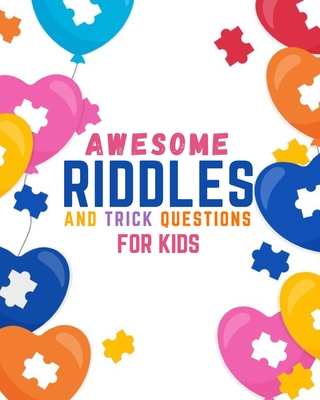 AWESOME RIDDLES and Trick Questions FOR KIDS: riddles for smart kids age 8+ Riddles and Brain Teasers For Kids - Creative Riddles & Trick Questions For Kids and Family - CHALLENGE YOUR KIDS