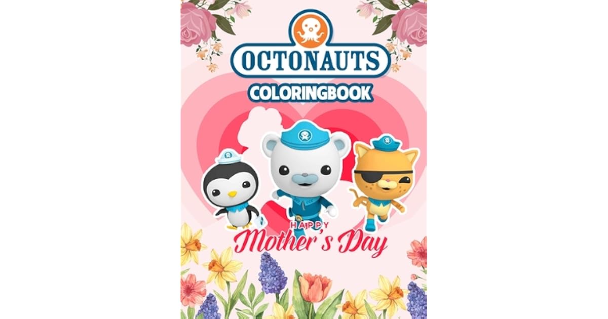 Octonauts Mother S Day Coloring Book Is Best Gift Ever For Kid Of All Ages Kid Let Have A Speical Day For Mom And Never Stop Love Your Mom By Antoine Laurent