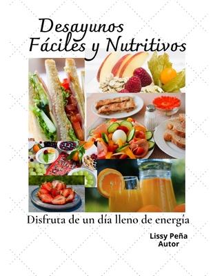 DESAYUNOS FÁCILES Y NUTRITIVOS: DISFRUTA DE UN DÍA LLENO DE ENERGÍA (Spanish Edition)