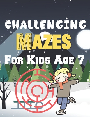 Challenging Mazes for Kids Age 7: A Book Type Of Kids Awesome Brain Games Gift From Mom