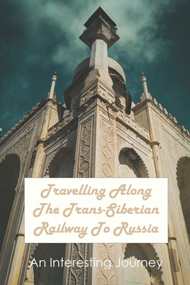 Travelling Along The Trans-Siberian Railway To Russia: An Interesting Journey: Former Soviet Republics