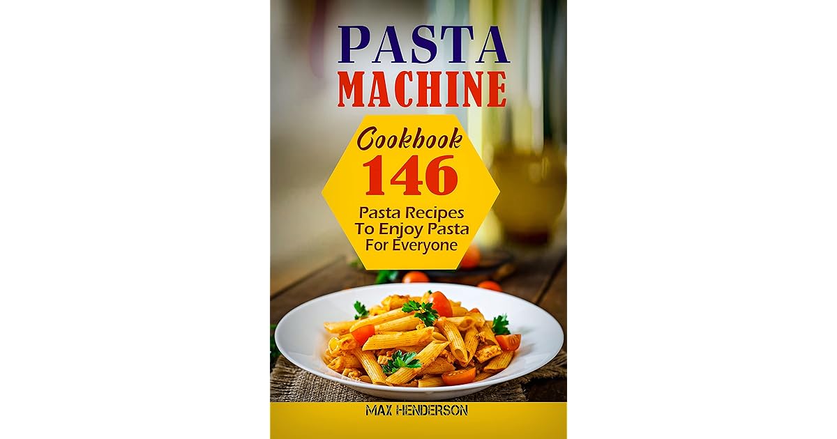 Pasta machine cookbook 130 pasta recipes to enjoy pasta for everyone