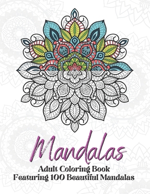 Mandalas: Coloring Book With 100 Mandalas: Adult Coloring Book Featuring 100 Beautiful Mandalas For Stress Relieving And relaxation