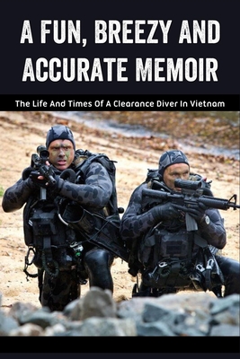 A Fun, Breezy And Accurate Memoir - The Life And Times Of A Clearance Diver In Vietnam: Vietnam War History Kindle Store