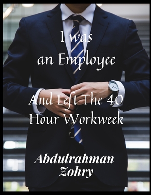 I was an Employee: And left the 40 hour workweek