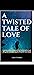 A twisted tale of love