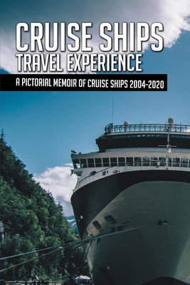 Cruise Ships Travel Experience: A Pictorial Memoir Of Cruise Ships 2004-2020: Symphony Of The Seas